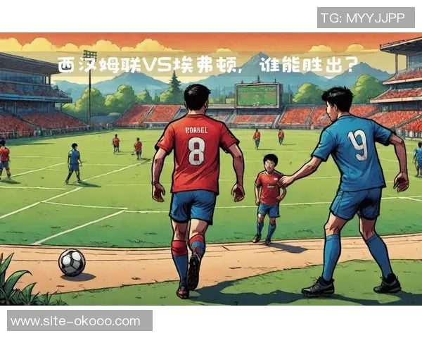 埃弗顿对阵西汉姆直播全程回顾与精彩瞬间分析 埃弗顿对阵西汉姆直播全程回顾与精彩瞬间分析